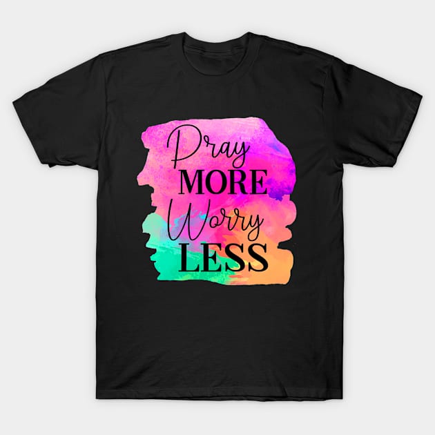 Pray More Worry Less T-Shirt by DesignKreationz